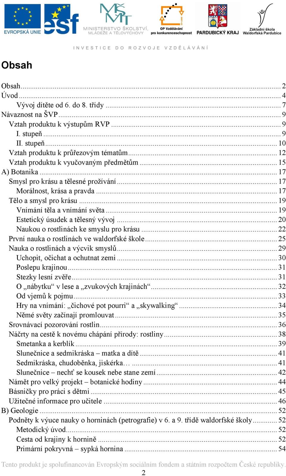 .. 19 Estetický úsudek a tělesný vývoj... 20 Naukou o rostlinách ke smyslu pro krásu... 22 První nauka o rostlinách ve waldorfské škole... 25 Nauka o rostlinách a výcvik smyslů.