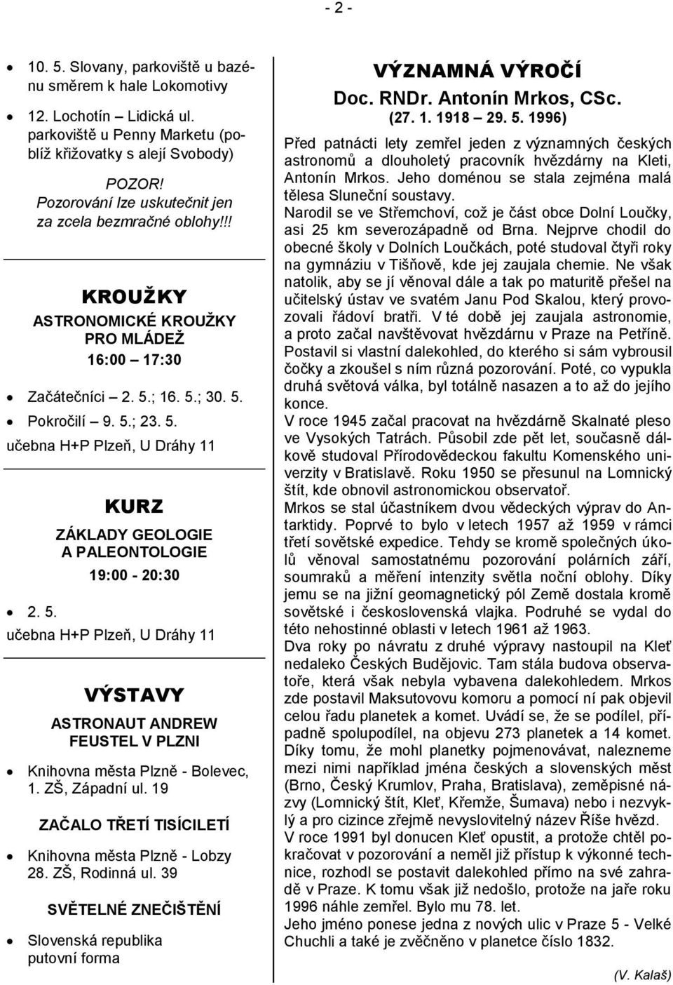 5. KURZ ZÁKLADY GEOLOGIE A PALEONTOLOGIE 19:00-20:30 učebna H+P Plzeň, U Dráhy 11 VÝSTAVY ASTRONAUT ANDREW FEUSTEL V PLZNI Knihovna města Plzně - Bolevec, 1. ZŠ, Západní ul.