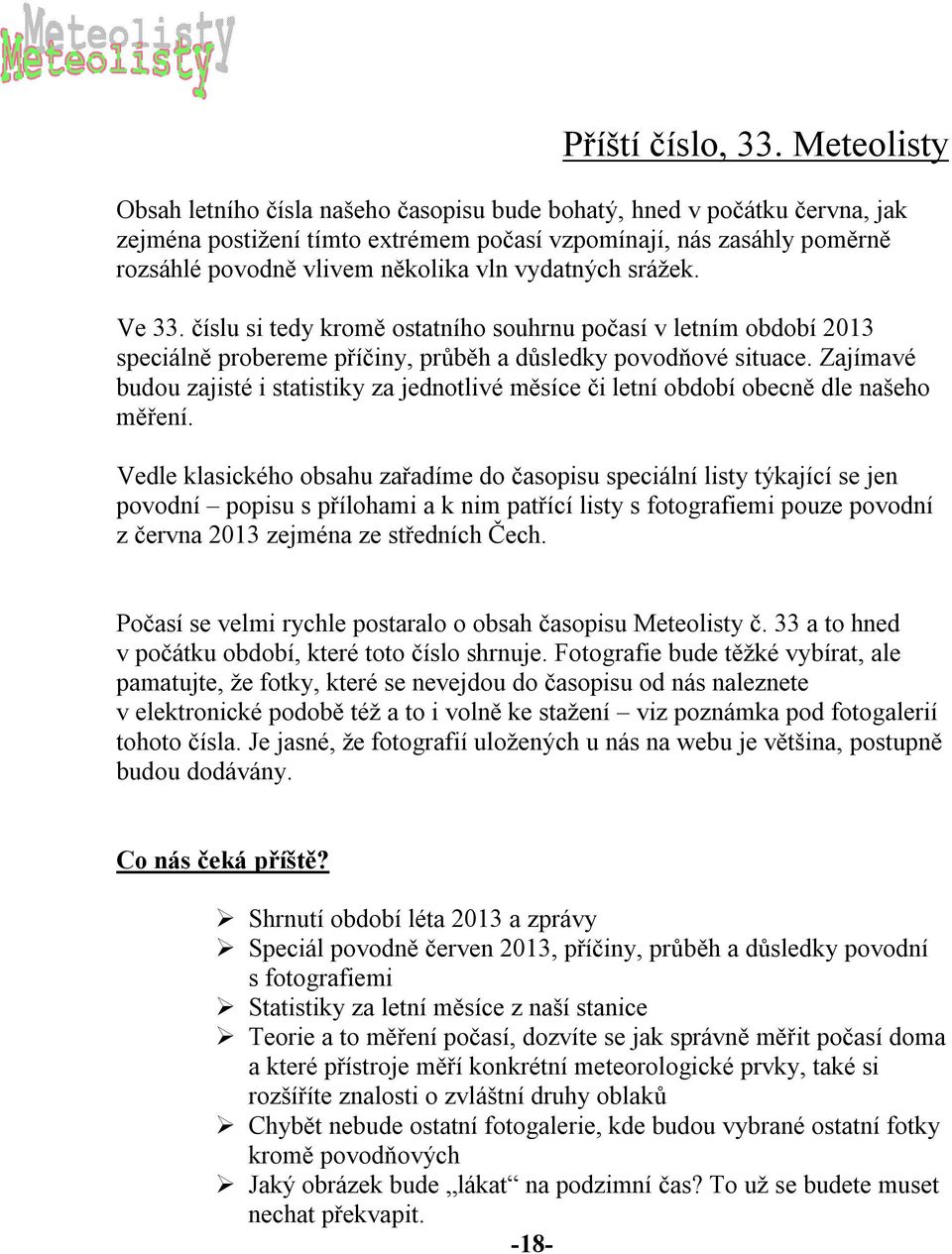 vydatných srážek. Ve 33. číslu si tedy kromě ostatního souhrnu počasí v letním období 2013 speciálně probereme příčiny, průběh a důsledky povodňové situace.