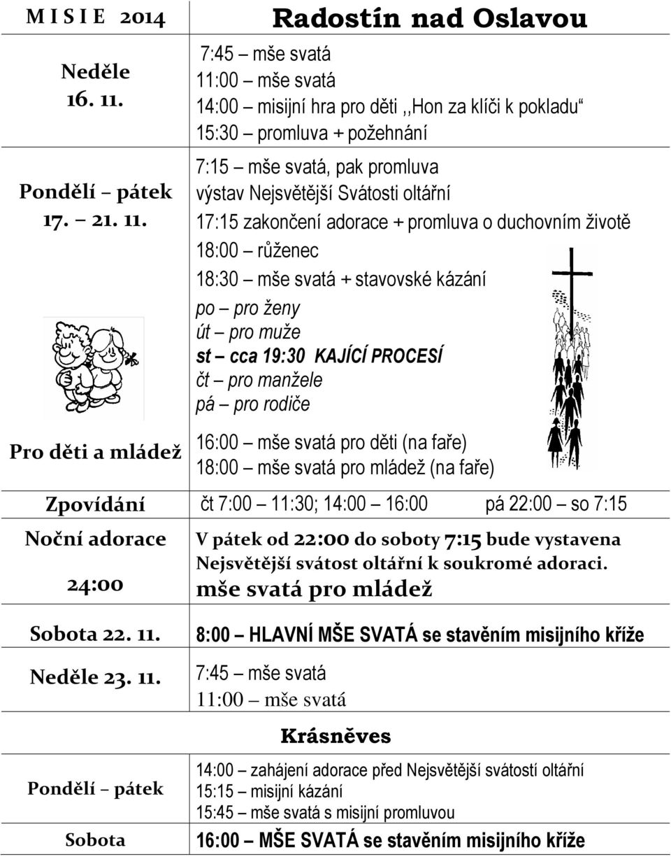 Radostín nad Oslavou 7:45 mše svatá 11:00 mše svatá 14:00 misijní hra pro děti,,hon za klíči k pokladu 15:30 promluva + požehnání 7:15 mše svatá, pak promluva výstav Nejsvětější Svátosti oltářní