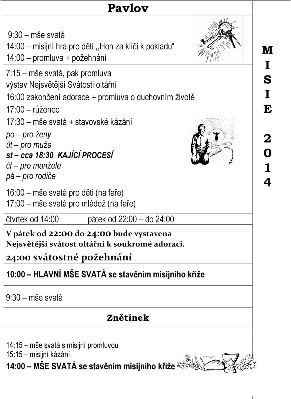 17:00 mše svatá pro mládež (na faře) čtvrtek od 14:00 pátek od 22:00 do 24:00 V pátek od 22:00 do 24:00 bude vystavena Nejsvětější svátost oltářní k soukromé adoraci.