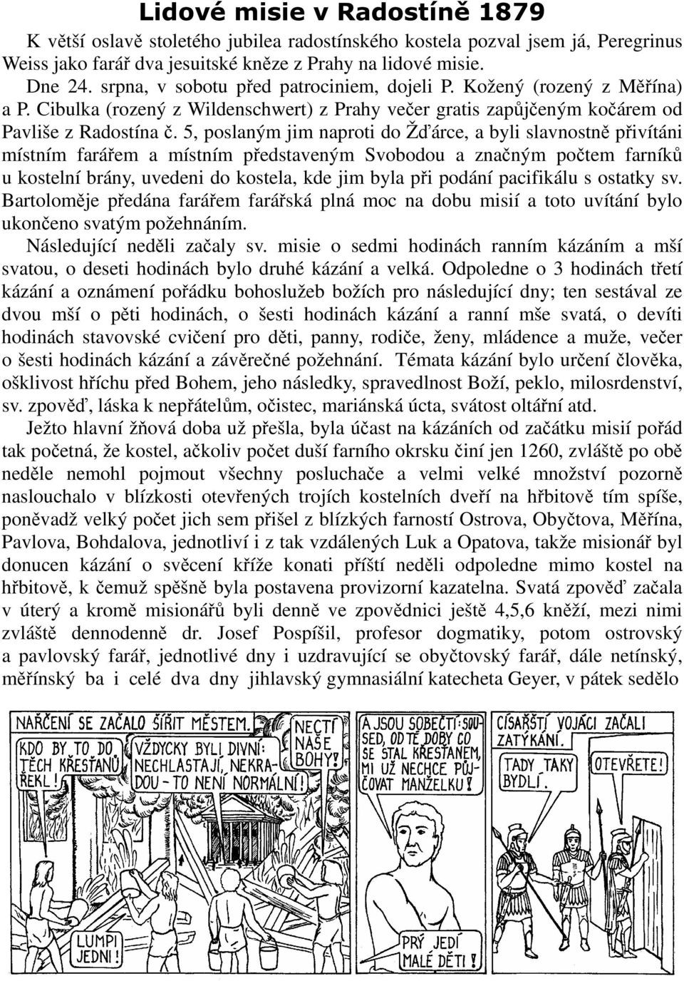 5, poslaným jim naproti do Žďárce, a byli slavnostně přivítáni místním farářem a místním představeným Svobodou a značným počtem farníků u kostelní brány, uvedeni do kostela, kde jim byla při podání