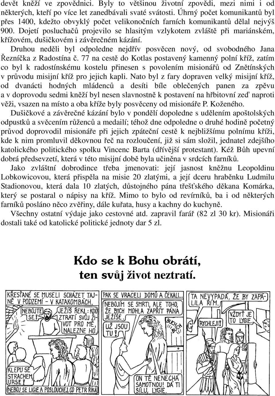 Dojetí posluchačů projevilo se hlasitým vzlykotem zvláště při mariánském, křížovém, dušičkovém i závěrečném kázání.