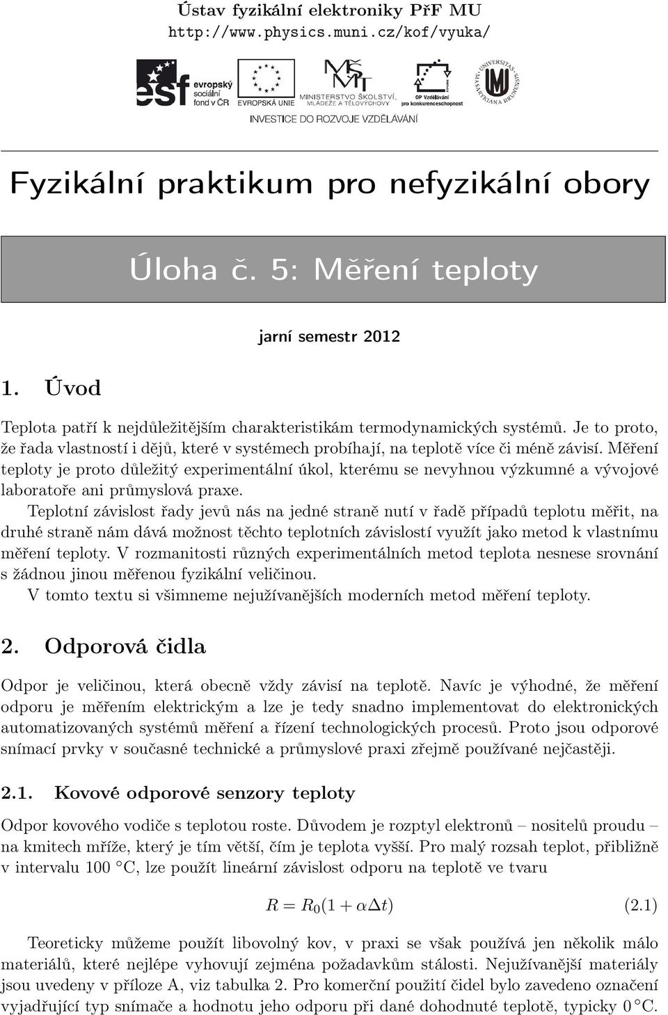 Měření teploty je proto důležitý experimentální úkol, kterému se nevyhnou výzkumné a vývojové laboratoře ani průmyslová praxe.