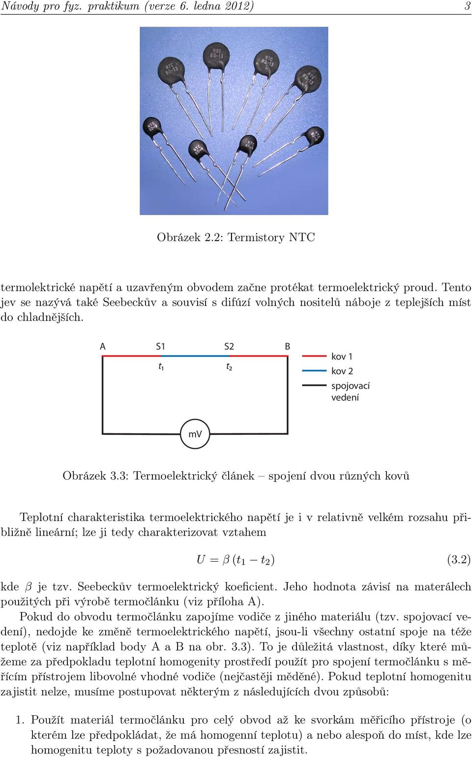 3: Termoelektrický článek spojení dvou různých kovů Teplotní charakteristika termoelektrického napětí je i v relativně velkém rozsahu přibližně lineární; lze ji tedy charakterizovat vztahem U = β (t