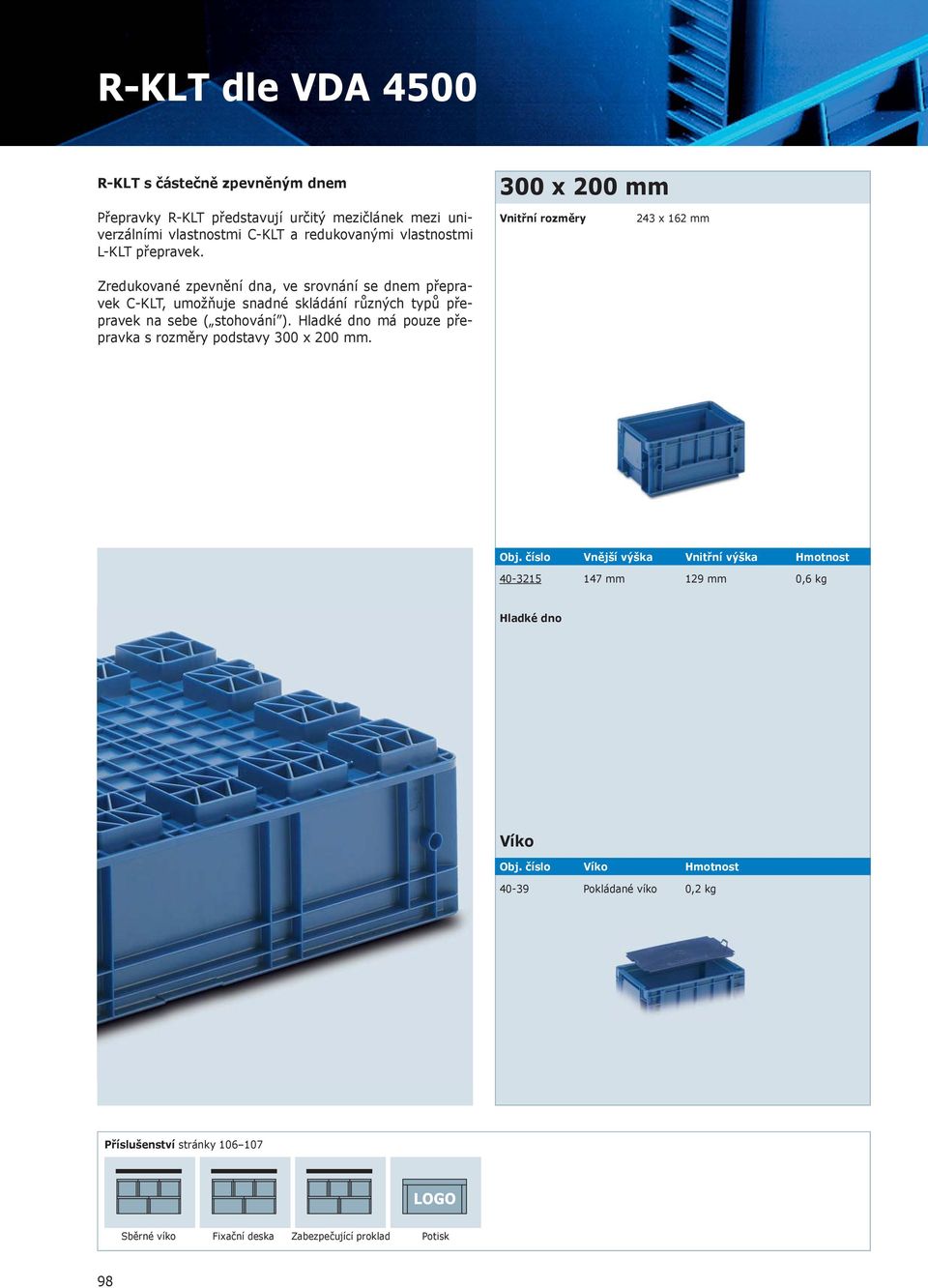 300 x 200 mm 243 x 162 mm Zredukované zpevnění dna, ve srovnání se dnem přepravek C-, umožňuje snadné skládání různých typů přepravek na