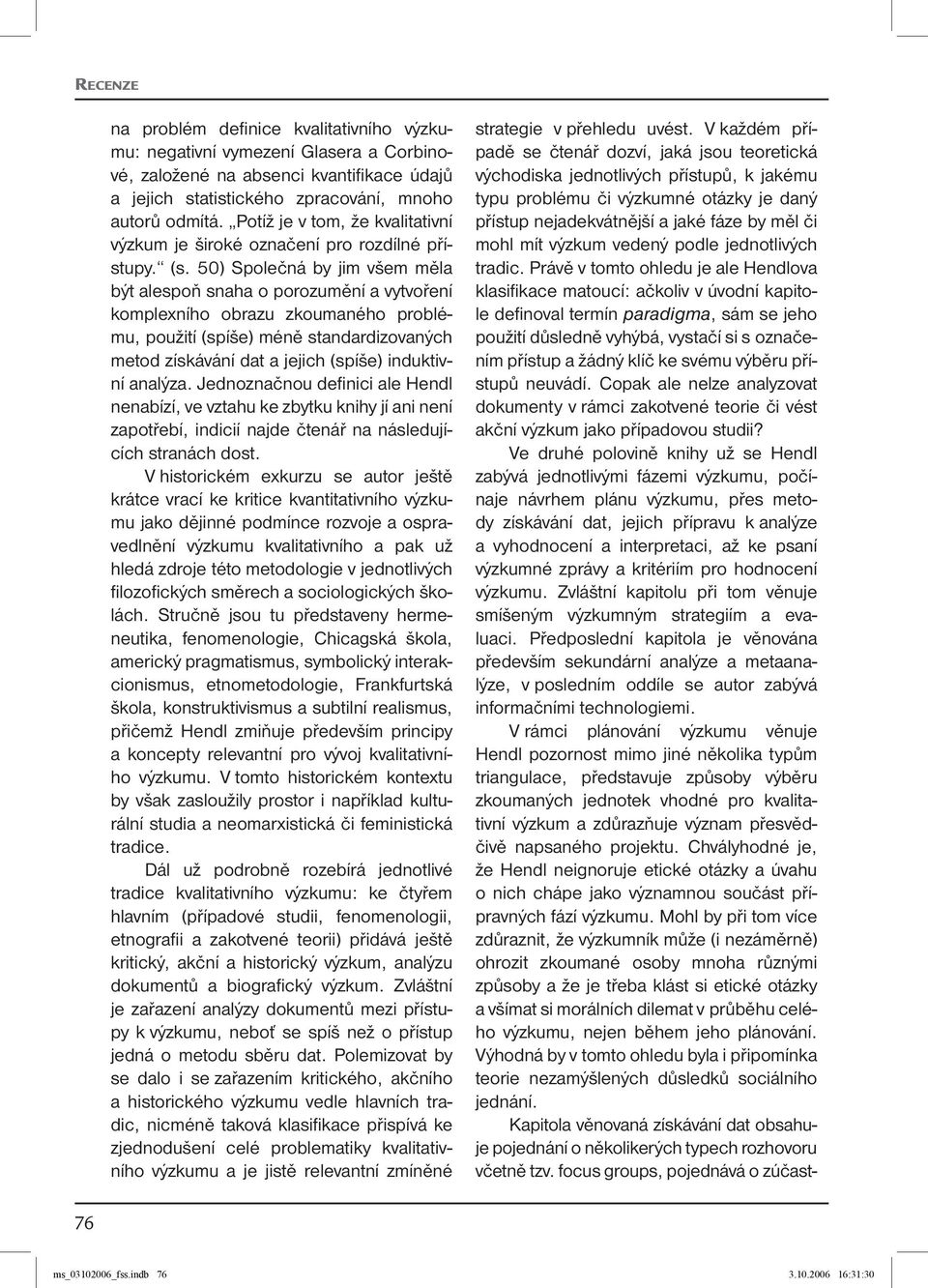 50) Společná by jim všem měla být alespoň snaha o porozumění a vytvoření komplexního obrazu zkoumaného problému, použití (spíše) méně standardizovaných metod získávání dat a jejich (spíše) induktivní