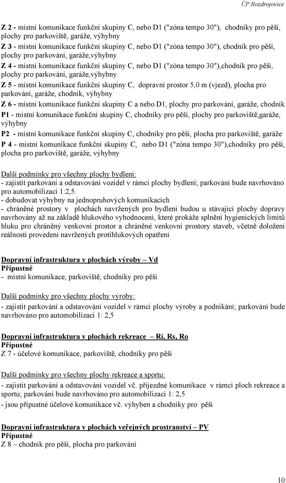 komunikace funkční skupiny C, dopravní prostor 5,0 m (vjezd), plocha pro parkování, garáže, chodník, výhybny Z 6 - místní komunikace funkční skupiny C a nebo D1, plochy pro parkování, garáže, chodník