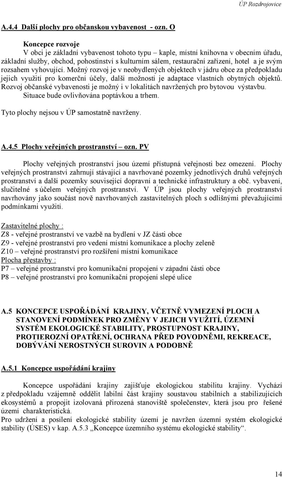 rozsahem vyhovující. Možný rozvoj je v neobydlených objektech v jádru obce za předpokladu jejich využití pro komerční účely, další možností je adaptace vlastních obytných objektů.