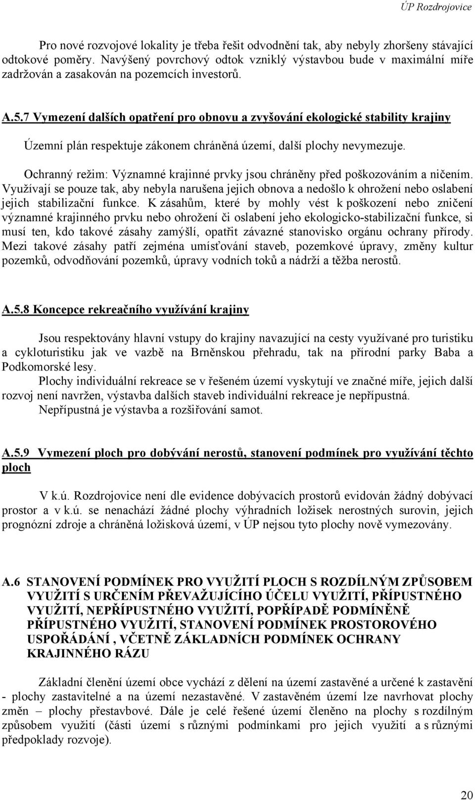 7 Vymezení dalších opatření pro obnovu a zvyšování ekologické stability krajiny Územní plán respektuje zákonem chráněná území, další plochy nevymezuje.