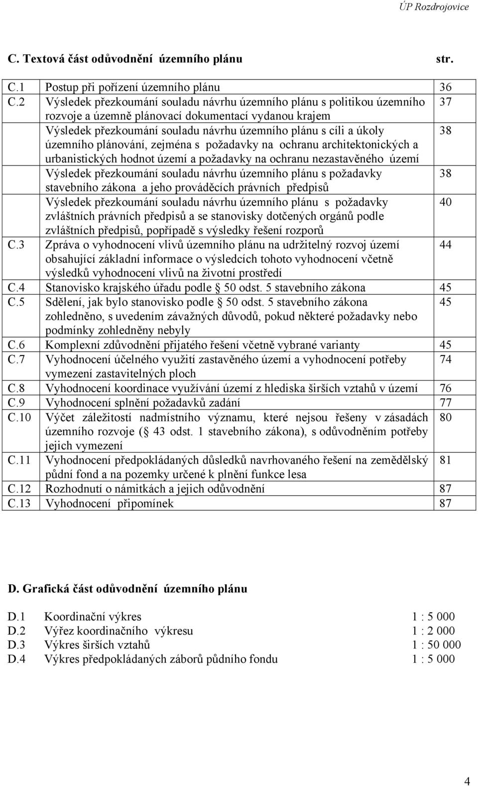 územního plánování, zejména s požadavky na ochranu architektonických a urbanistických hodnot území a požadavky na ochranu nezastavěného území Výsledek přezkoumání souladu návrhu územního plánu s