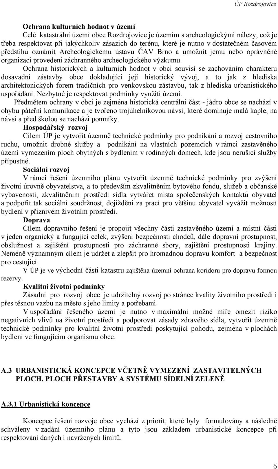 Ochrana historických a kulturních hodnot v obci souvisí se zachováním charakteru dosavadní zástavby obce dokladující její historický vývoj, a to jak z hlediska architektonických forem tradičních pro