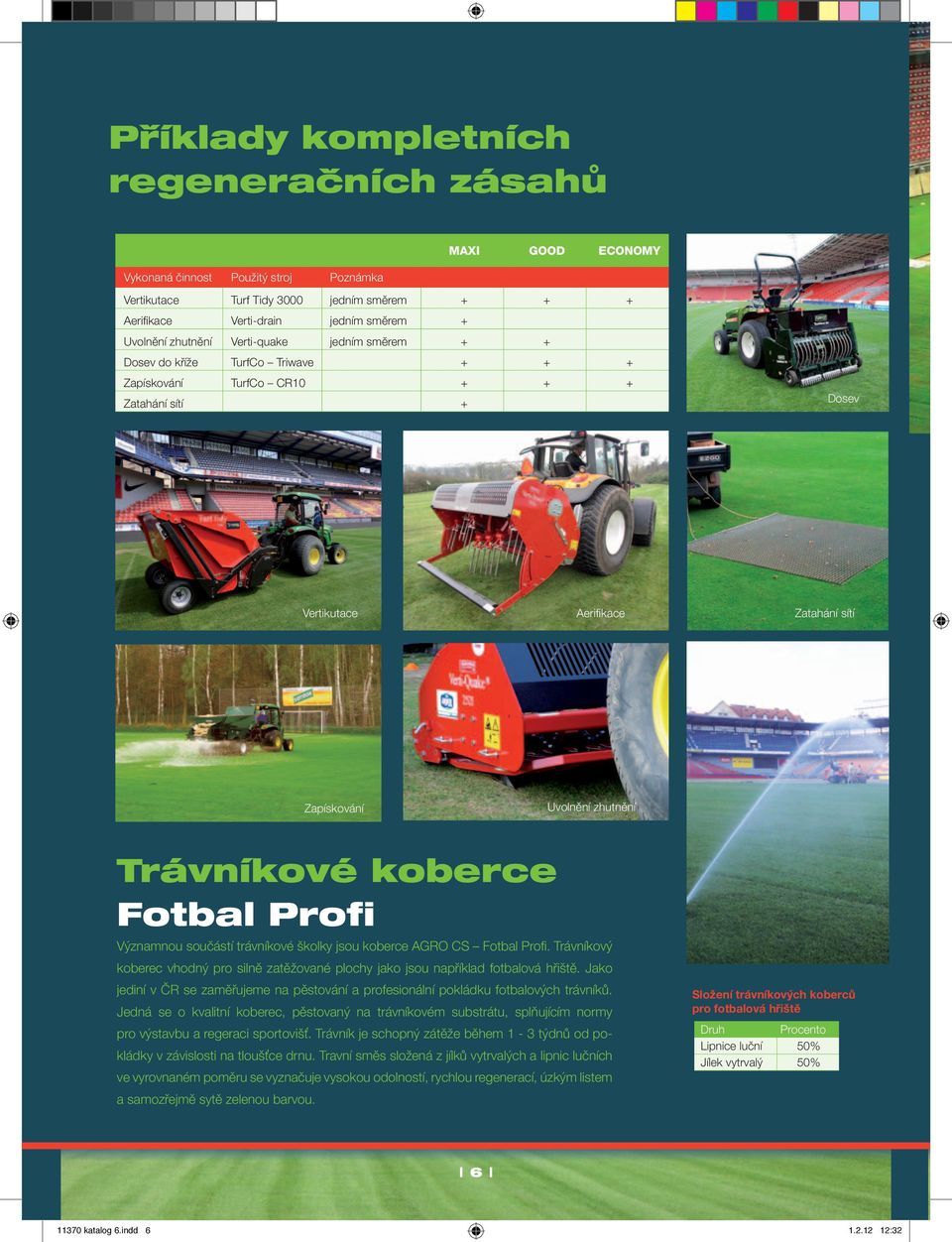 Trávníkové koberce Fotbal Profi Významnou součástí trávníkové školky jsou koberce AGRO CS Fotbal Profi. Trávníkový koberec vhodný pro silně zatěžované plochy jako jsou například fotbalová hřiště.