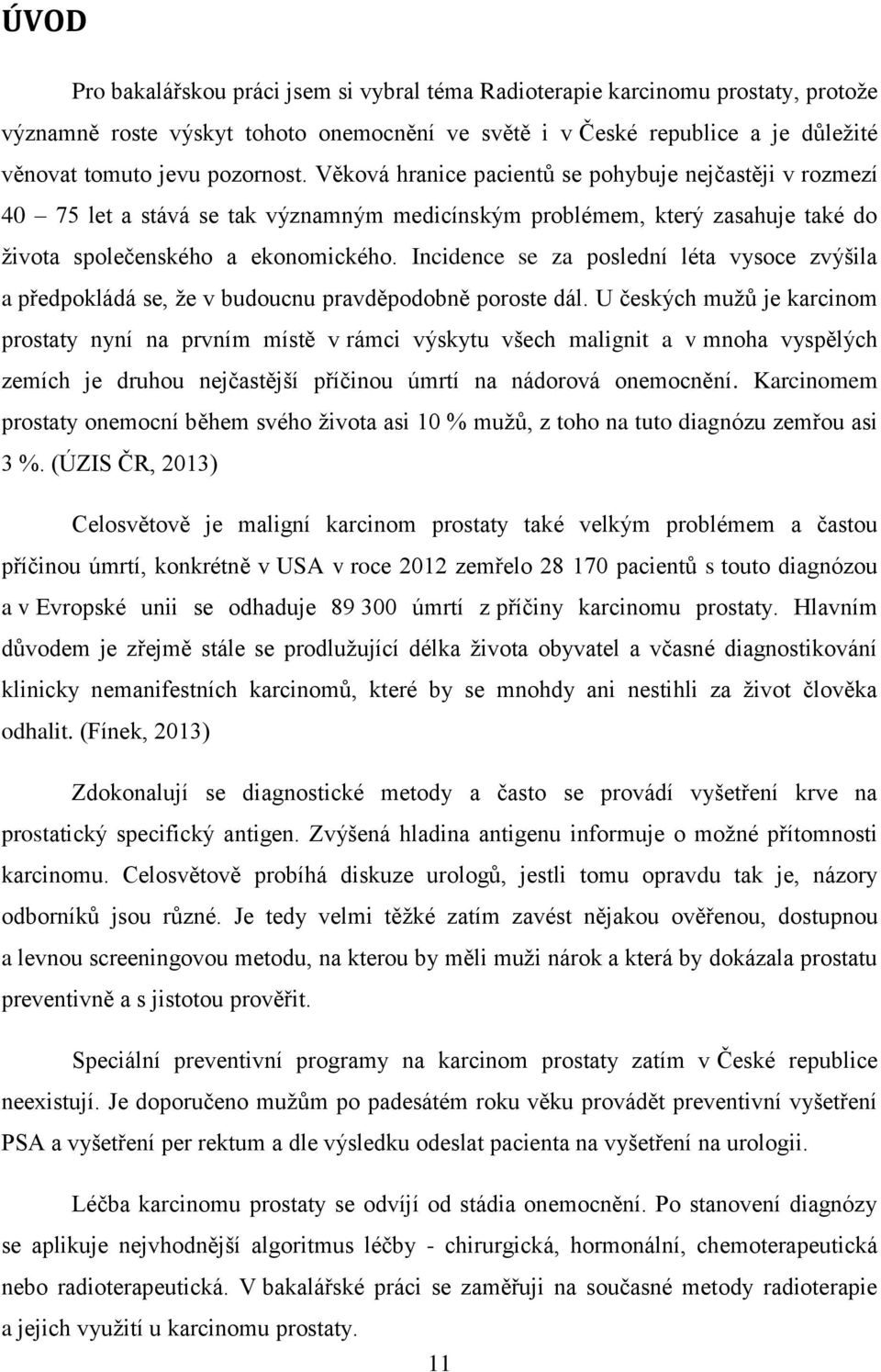 Incidence se za poslední léta vysoce zvýšila a předpokládá se, že v budoucnu pravděpodobně poroste dál.