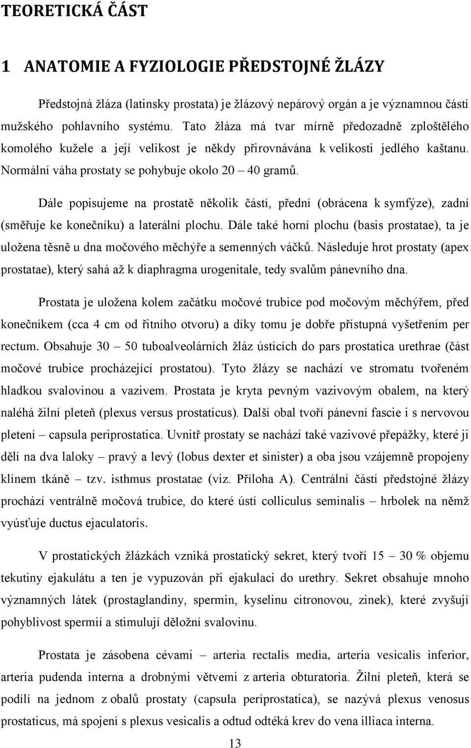 Dále popisujeme na prostatě několik částí, přední (obrácena k symfýze), zadní (směřuje ke konečníku) a laterální plochu.