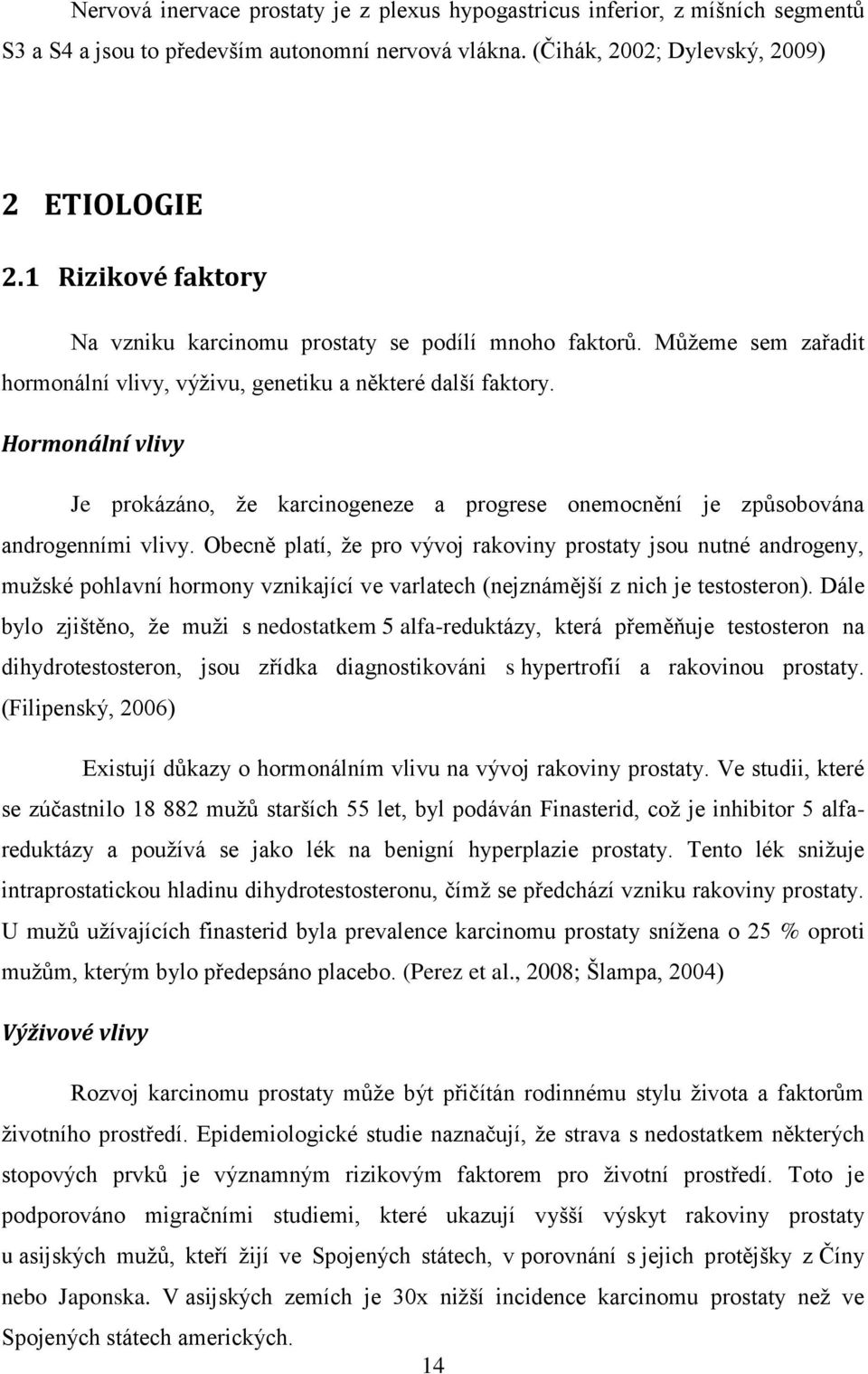 Hormonální vlivy Je prokázáno, že karcinogeneze a progrese onemocnění je způsobována androgenními vlivy.