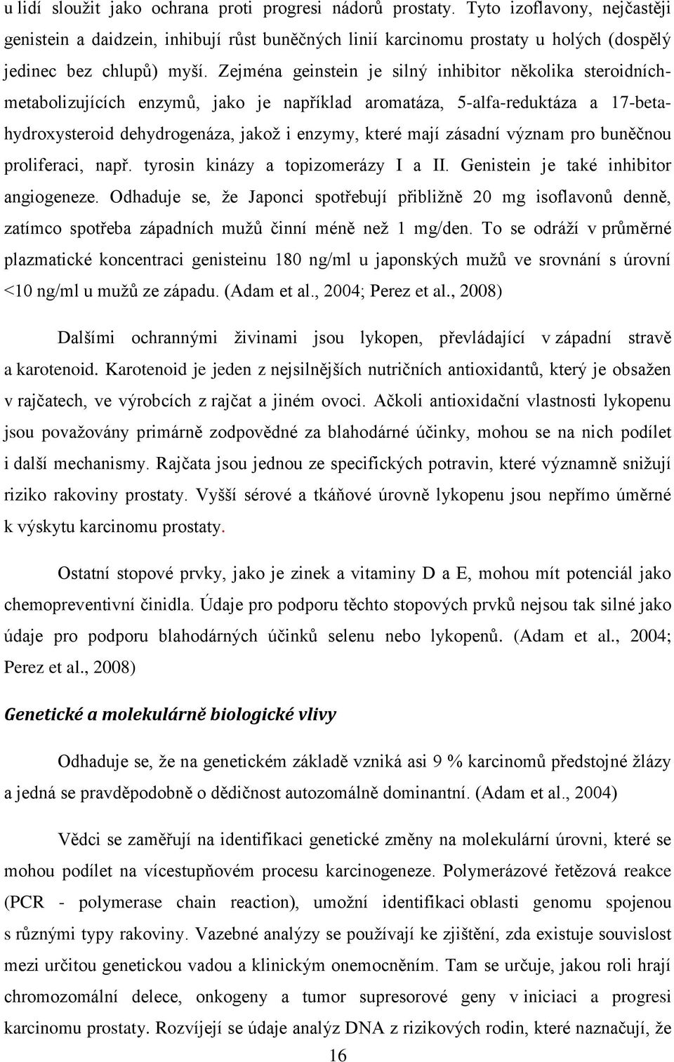 Zejména geinstein je silný inhibitor několika steroidníchmetabolizujících enzymů, jako je například aromatáza, 5-alfa-reduktáza a 17-betahydroxysteroid dehydrogenáza, jakož i enzymy, které mají