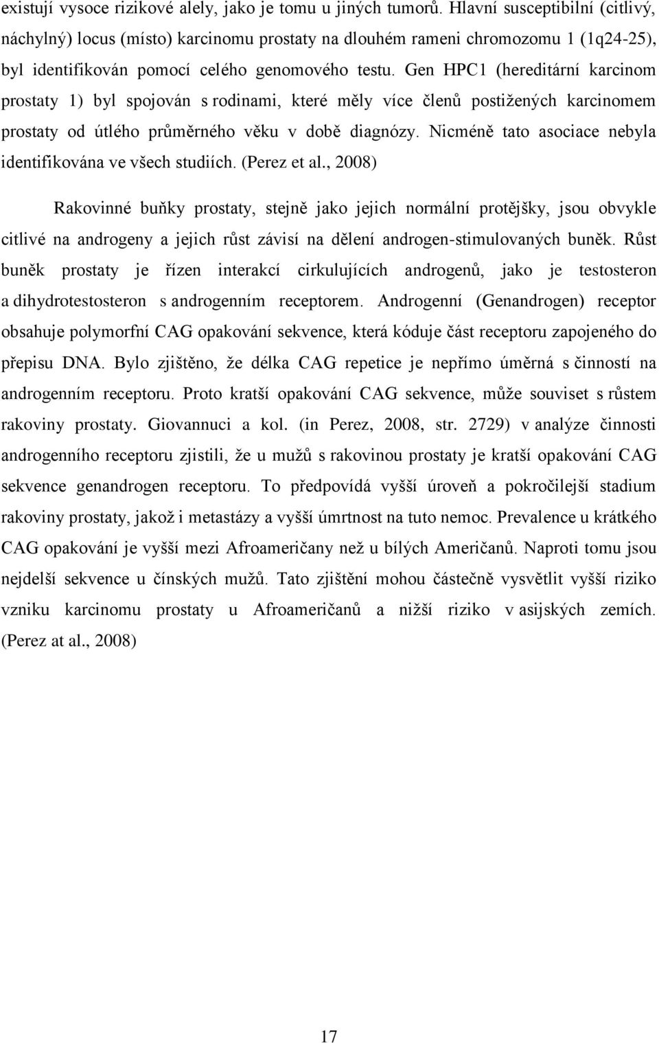 Gen HPC1 (hereditární karcinom prostaty 1) byl spojován s rodinami, které měly více členů postižených karcinomem prostaty od útlého průměrného věku v době diagnózy.