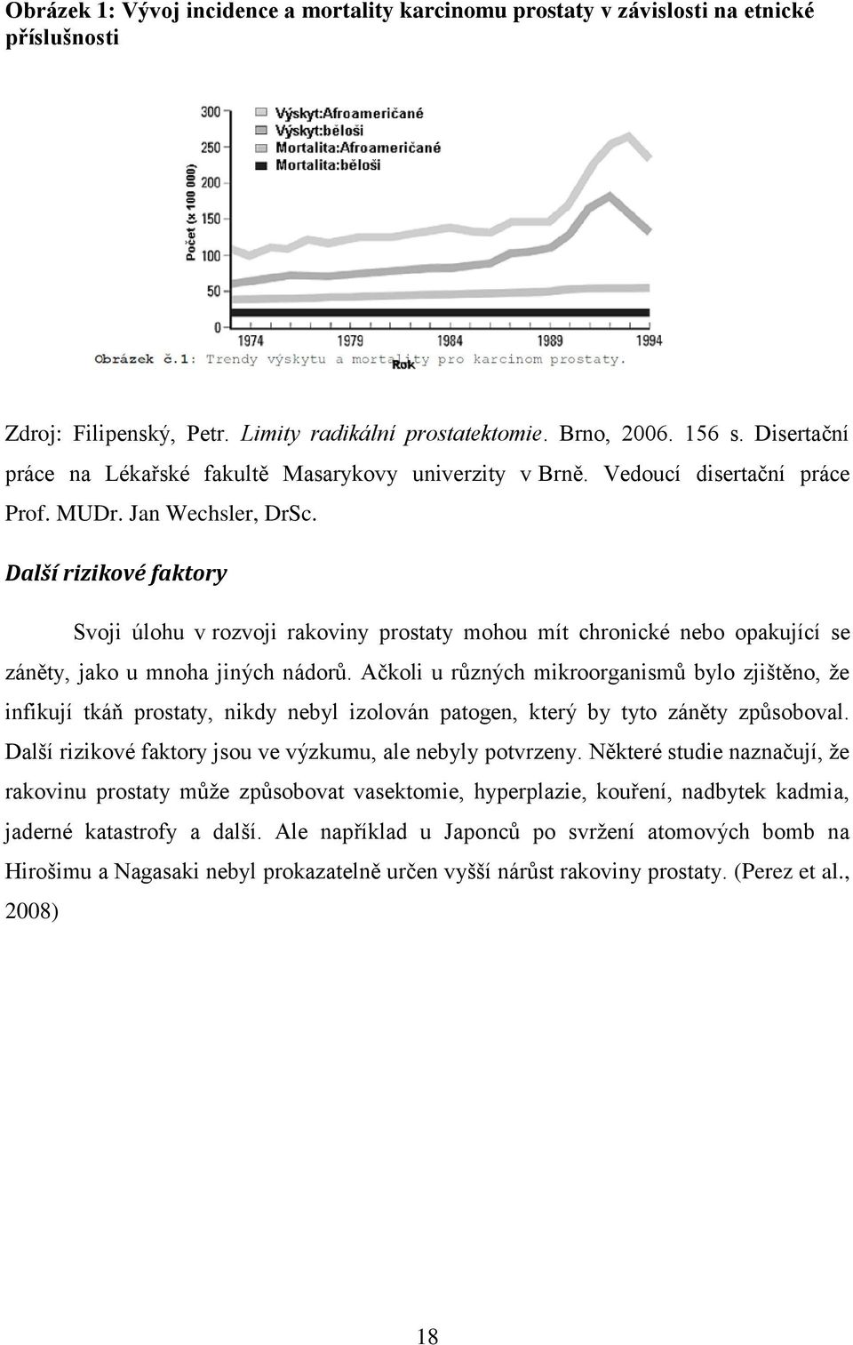 Další rizikové faktory Svoji úlohu v rozvoji rakoviny prostaty mohou mít chronické nebo opakující se záněty, jako u mnoha jiných nádorů.