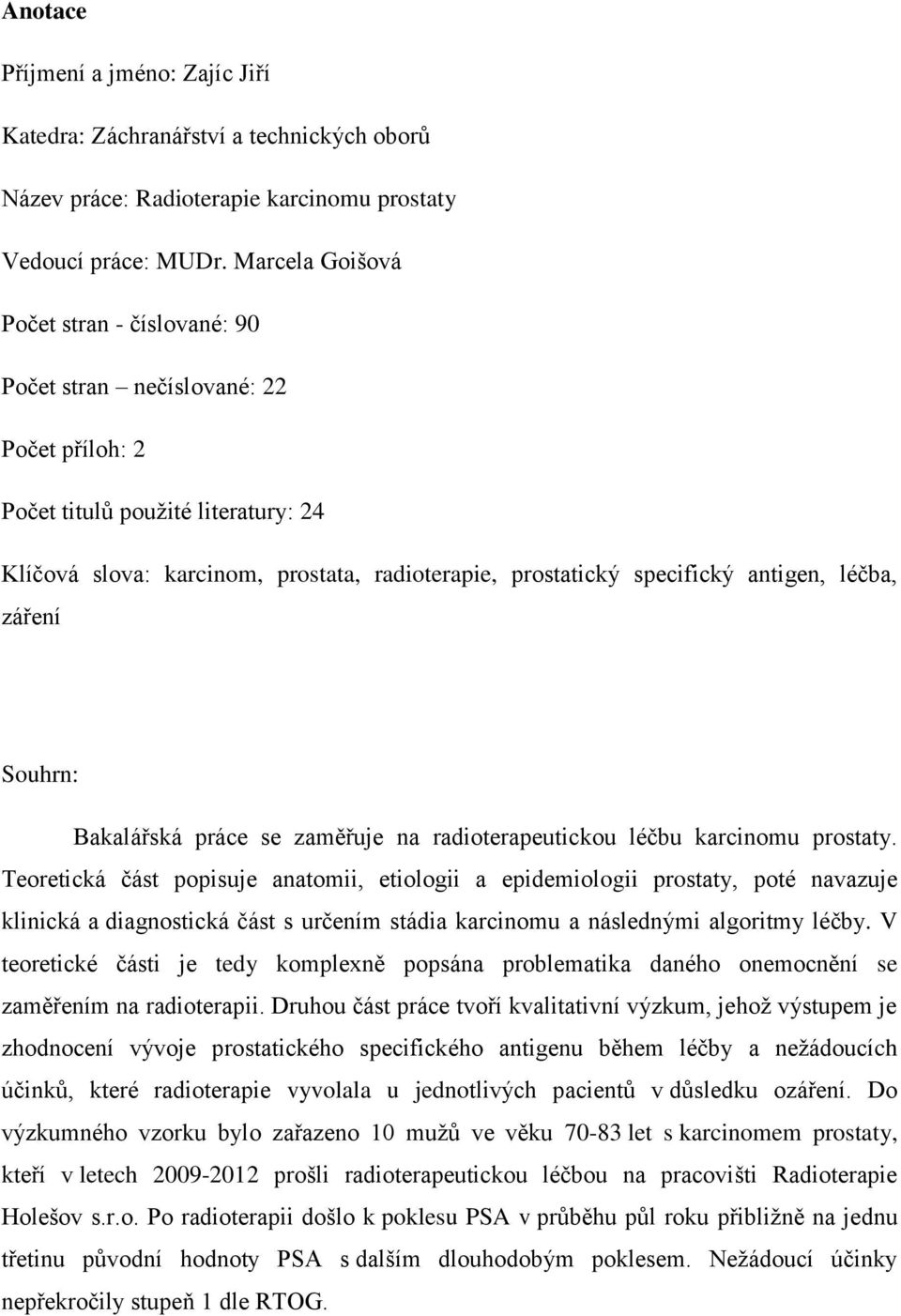 antigen, léčba, záření Souhrn: Bakalářská práce se zaměřuje na radioterapeutickou léčbu karcinomu prostaty.