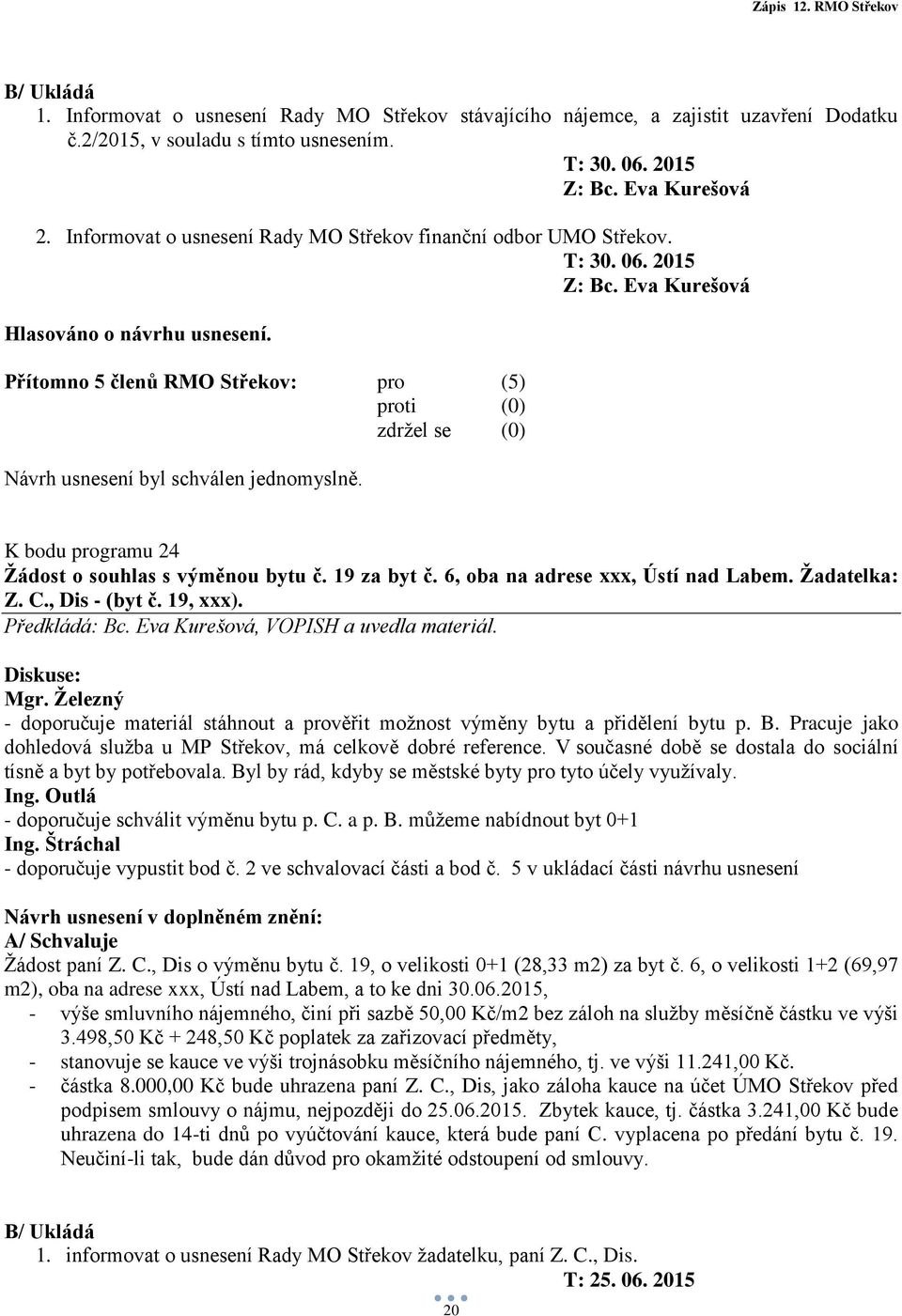 6, oba na adrese xxx, Ústí nad Labem. Žadatelka: Z. C., Dis - (byt č. 19, xxx). Mgr. Železný - doporučuje materiál stáhnout a prověřit možnost výměny bytu a přidělení bytu p. B.