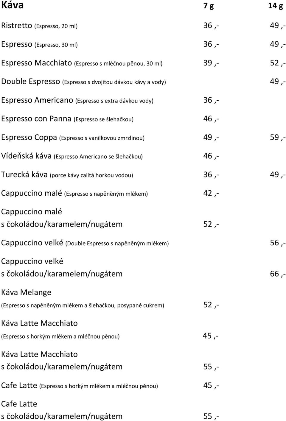 (Espresso Americano se šlehačkou) 46,- Turecká káva (porce kávy zalitá horkou vodou) 36,- 49,- Cappuccino malé (Espresso s napěněným mlékem) 42,- Cappuccino malé s čokoládou/karamelem/nugátem 52,-