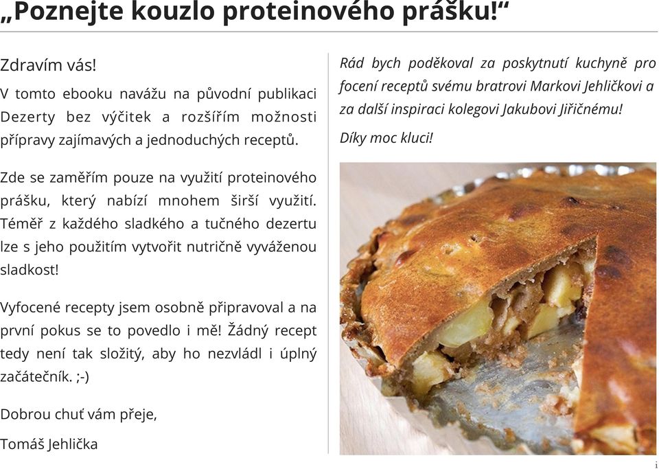 Zde se zaměřím pouze na využití proteinového prášku, který nabízí mnohem širší využití.