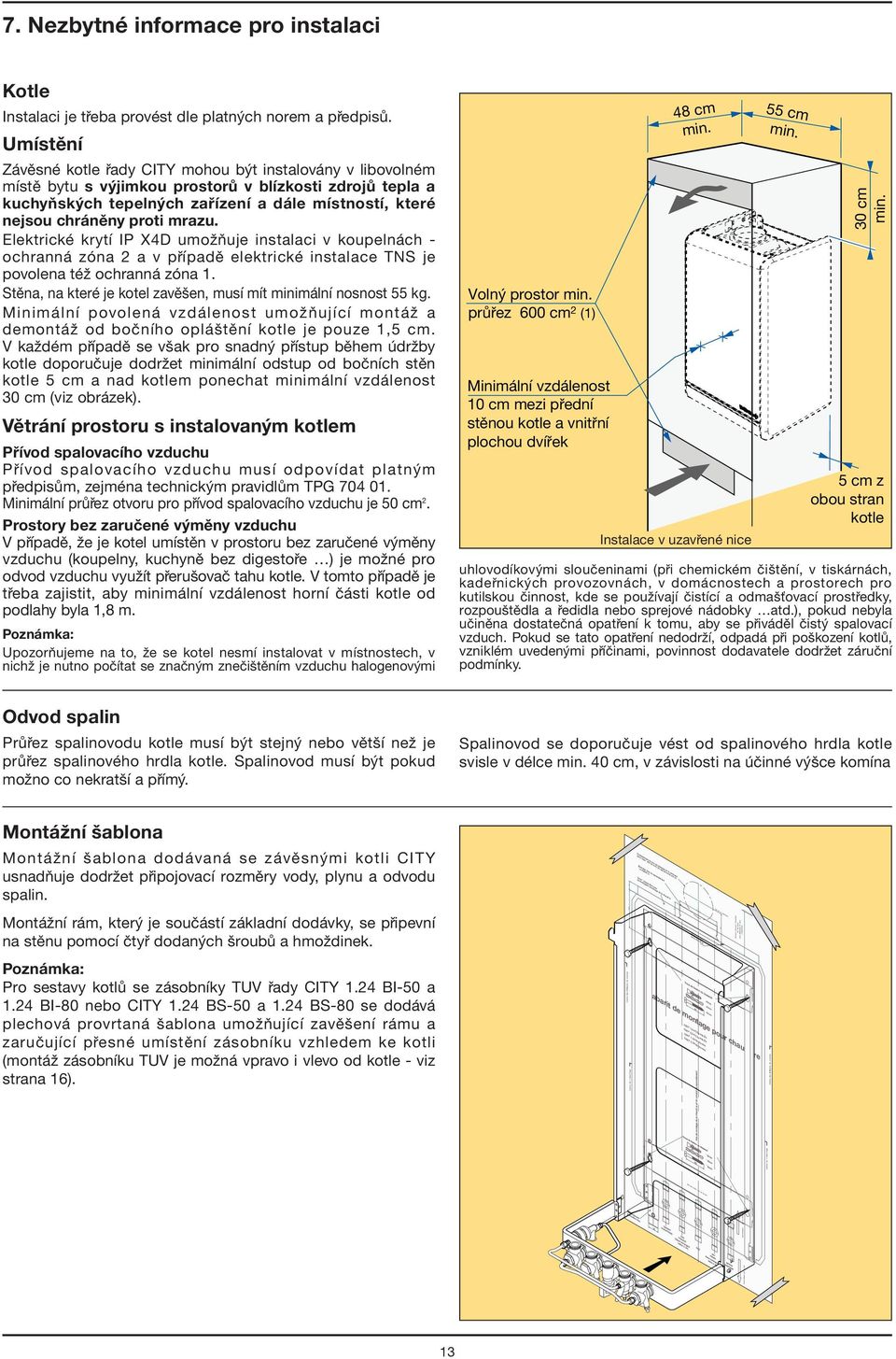 mrazu. ElektrickÈ krytì IP X4D umoûúuje instalaci v koupeln ch - ochrann zûna 2 a v p ÌpadÏ elektrickè instalace TNS je povolena tèû ochrann zûna 1.