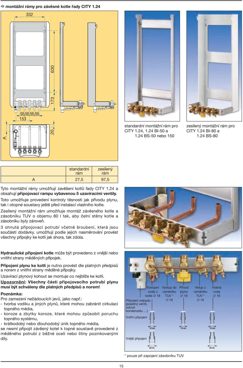 Toto umoûúuje provedenì kontroly tïsnosti jak p Ìvodu plynu, tak i otopnè soustavy jeötï p ed instalacì vlastnìho kotle.