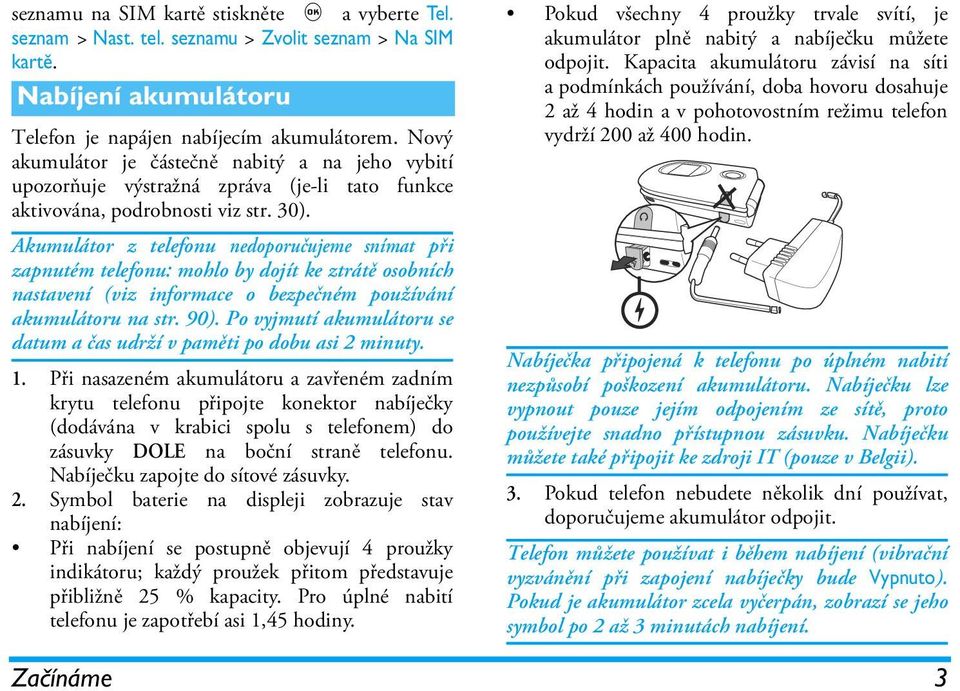 Akumulátor z telefonu nedoporučujeme snímat při zapnutém telefonu: mohlo by dojít ke ztrátě osobních nastavení (viz informace o bezpečném používání akumulátoru na str. 90).