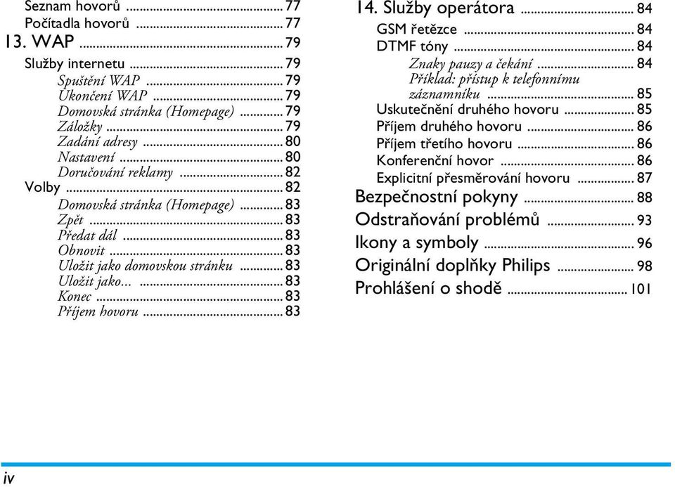 .. 83 14. Služby operátora... 84 GSM řetězce... 84 DTMF tóny... 84 Znaky pauzy a čekání... 84 Příklad: přístup k telefonnímu záznamníku... 85 Uskutečnění druhého hovoru... 85 Příjem druhého hovoru.