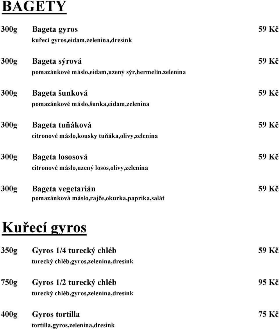 lososová 59 Kč citronové máslo,uzený losos,olivy,zelenina 300g Bageta vegetarián 59 Kč pomazánková máslo,rajče,okurka,paprika,salát Kuřecí gyros 350g Gyros 1/4