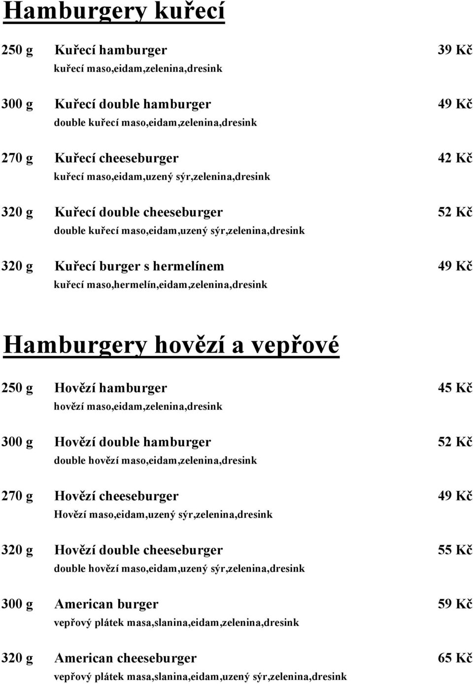 maso,hermelín,eidam,zelenina,dresink Hamburgery hovězí a vepřové 250 g Hovězí hamburger 45 Kč hovězí maso,eidam,zelenina,dresink 300 g Hovězí double hamburger 52 Kč double hovězí