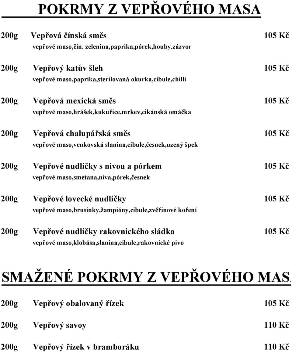 chalupářská směs 105 Kč vepřové maso,venkovská slanina,cibule,česnek,uzený špek 200g Vepřové nudličky s nivou a pórkem 105 Kč vepřové maso,smetana,niva,pórek,česnek 200g Vepřové lovecké nudličky