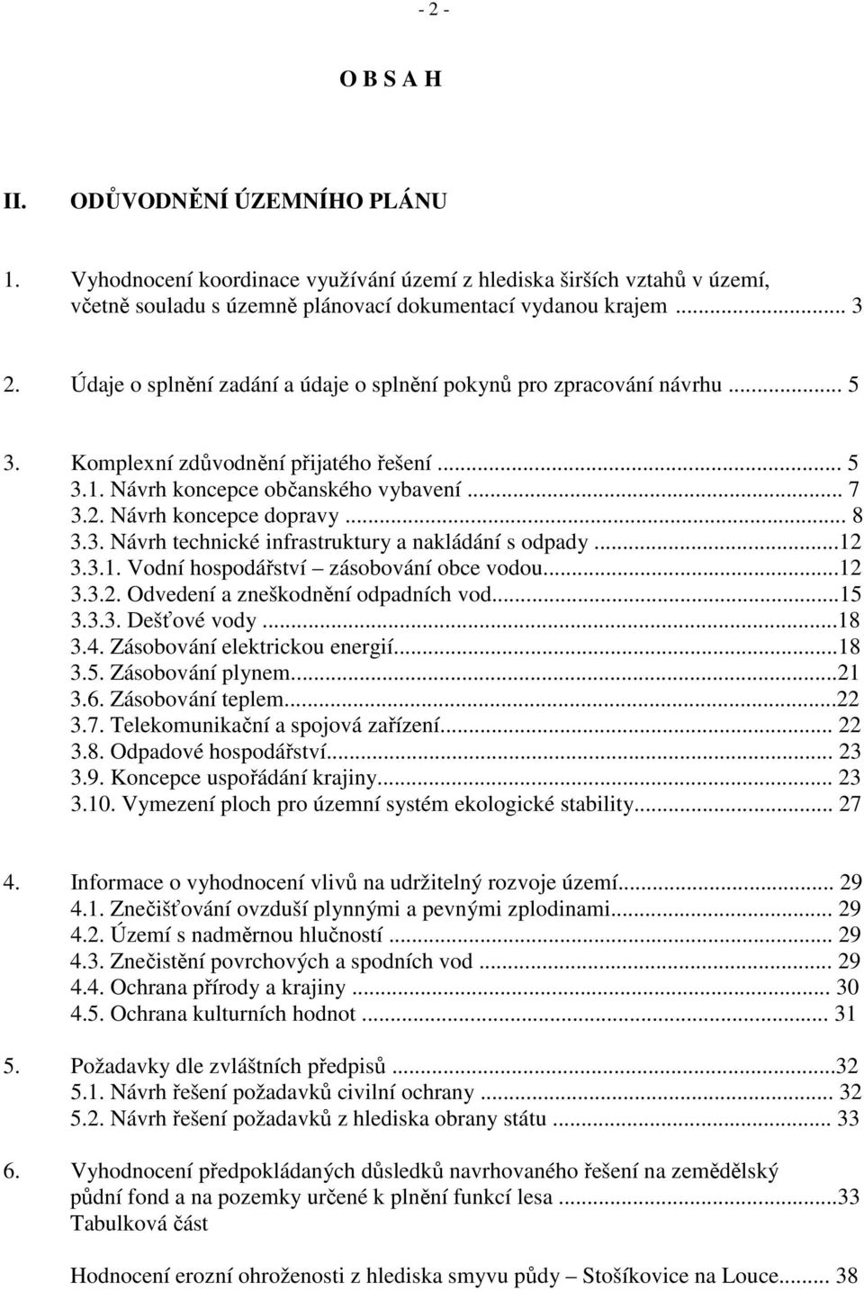 3. Návrh technické infrastruktury a nakládání s odpady...12 3.3.1. Vodní hospodářství zásobování obce vodou...12 3.3.2. Odvedení a zneškodnění odpadních vod...15 3.3.3. Dešťové vody...18 3.4.