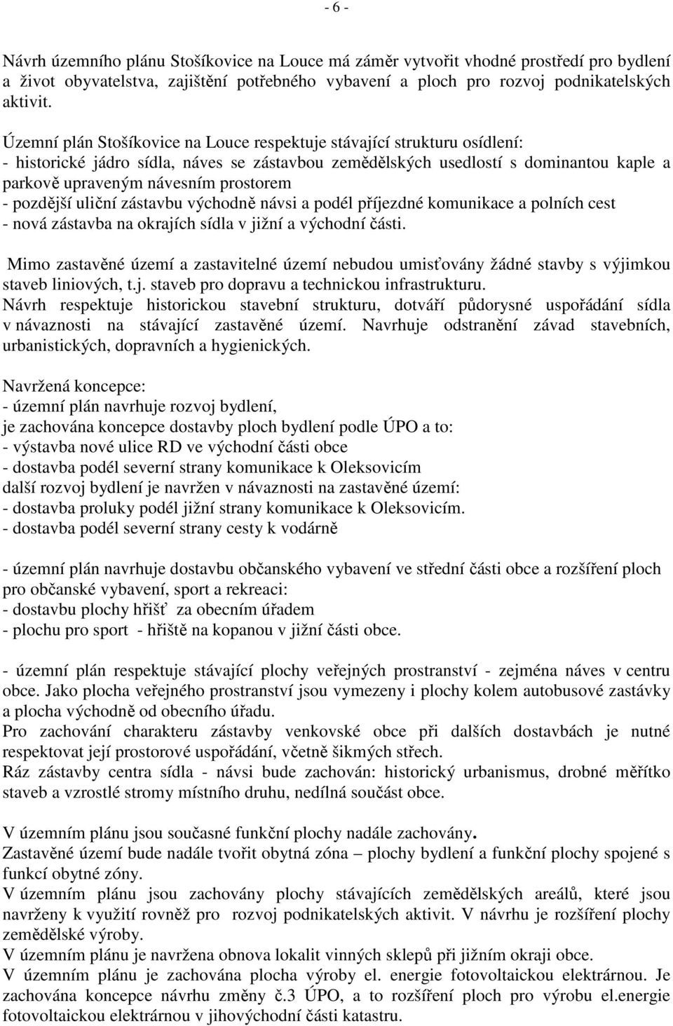 - pozdější uliční zástavbu východně návsi a podél příjezdné komunikace a polních cest - nová zástavba na okrajích sídla v jižní a východní části.