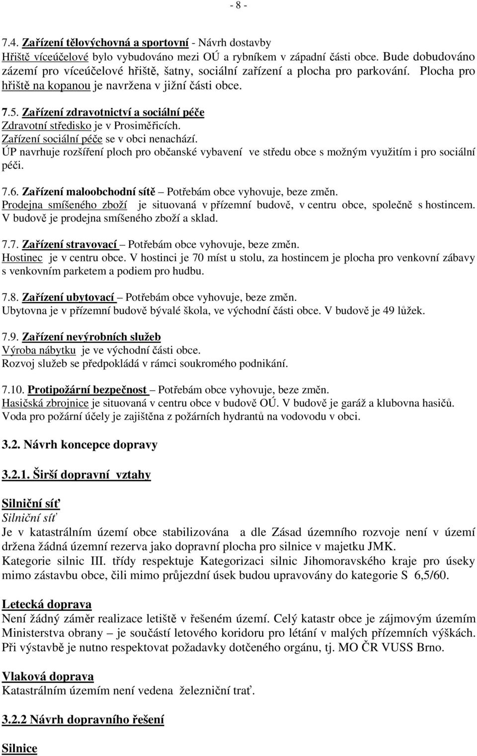 Zařízení zdravotnictví a sociální péče Zdravotní středisko je v Prosiměřicích. Zařízení sociální péče se v obci nenachází.