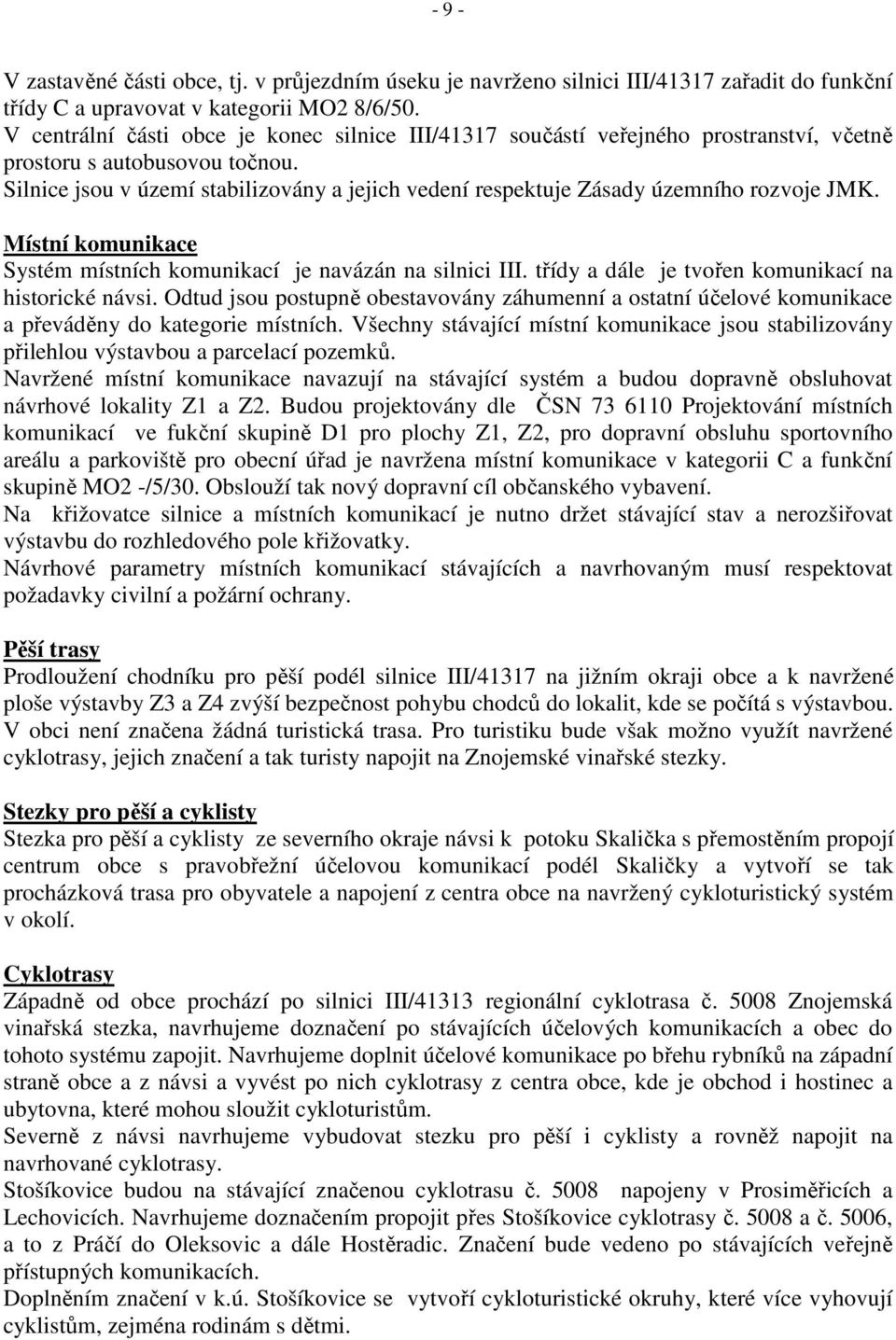 Silnice jsou v území stabilizovány a jejich vedení respektuje Zásady územního rozvoje JMK. Místní komunikace Systém místních komunikací je navázán na silnici III.