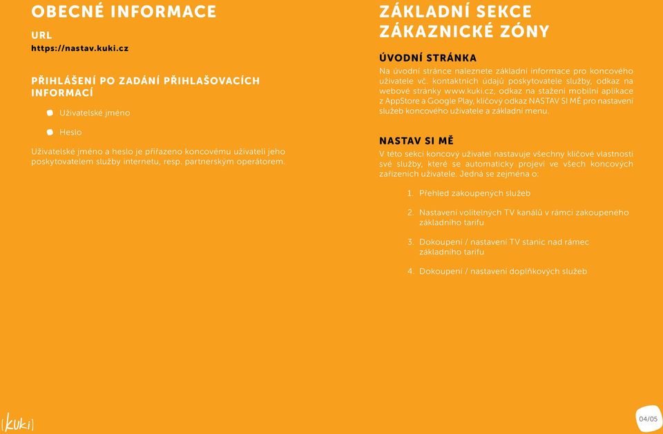 ZÁKLADNÍ SEKCE ZÁKAZNICKÉ ZÓNY ÚVODNÍ STRÁNKA Na úvodní stránce naleznete základní informace pro koncového uživatele vč. kontaktních údajů poskytovatele služby, odkaz na webové stránky www.kuki.