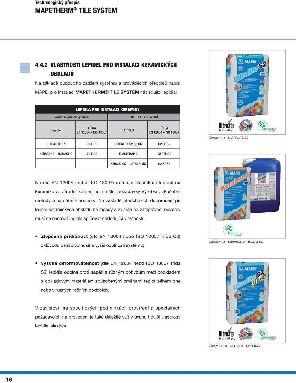 8 ULTRALITE S2 Contains > 20% recycled content KERABOND + ISOLASTIC C2 E S2 ELASTORAPID C2 FTE S2 KERAQUICK + LATEX PLUS C2 FT S2 Norma EN 12004 (nebo ISO 13007) definuje klasifikaci lepidel na