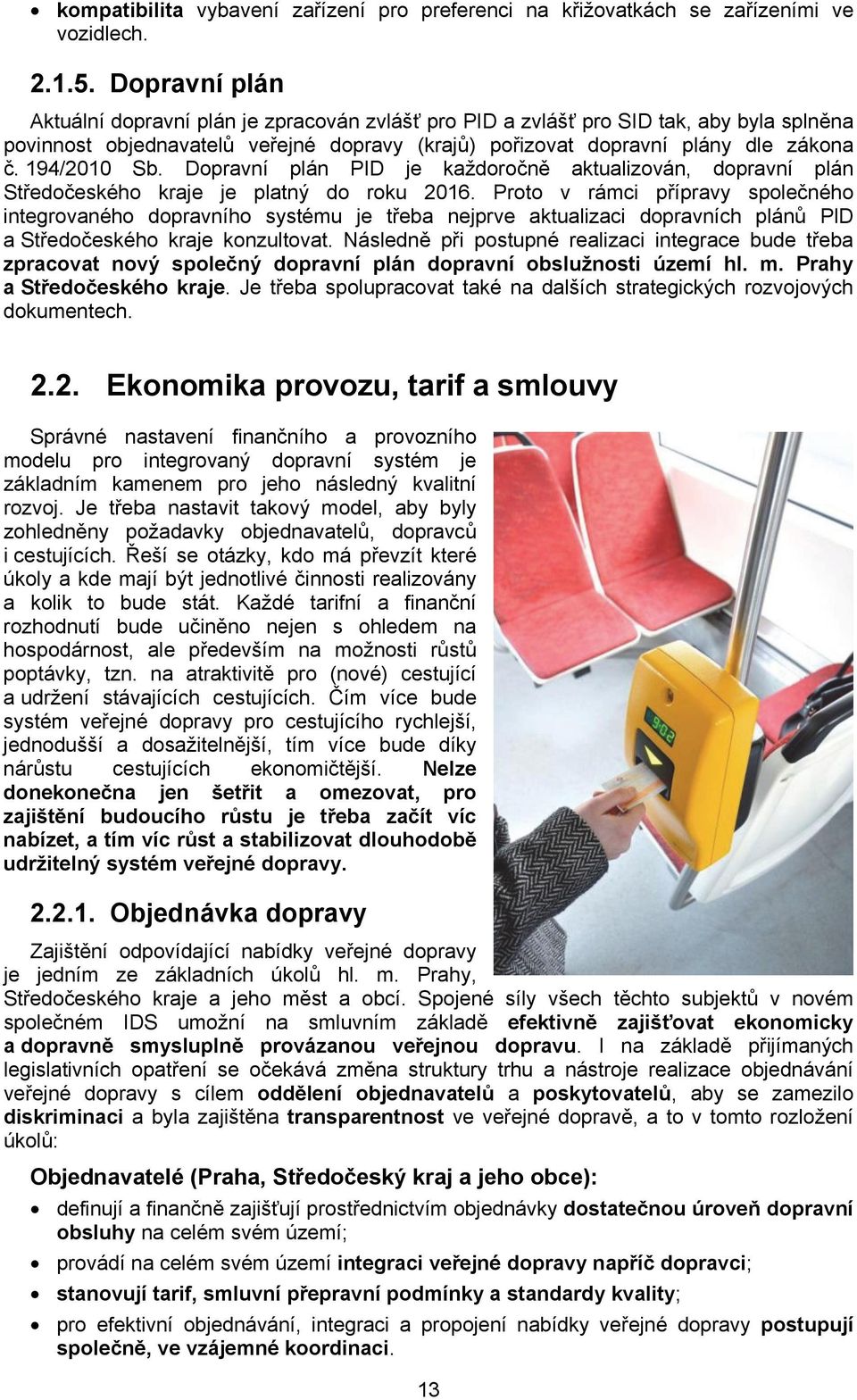 194/2010 Sb. Dopravní plán PID je každoročně aktualizován, dopravní plán Středočeského kraje je platný do roku 2016.