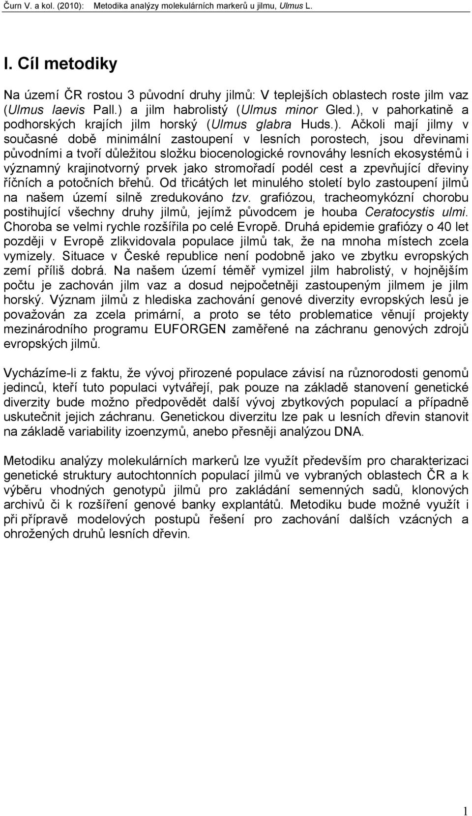 biocenologické rovnováhy lesních ekosystémů i významný krajinotvorný prvek jako stromořadí podél cest a zpevňující dřeviny říčních a potočních břehů.