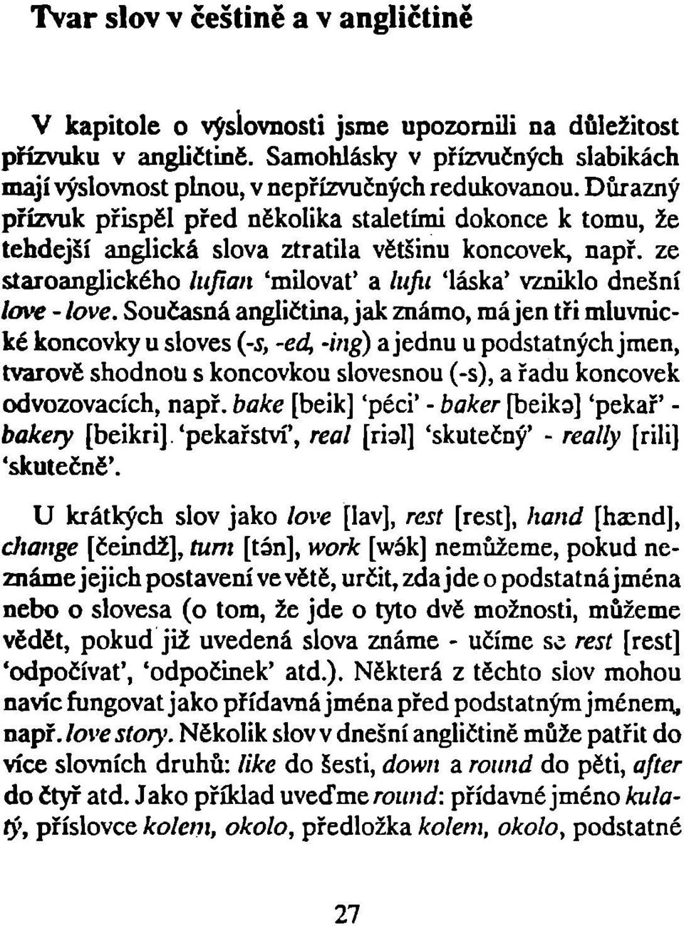 ze staroanglického lufian 'milovat' a lufii 'láska' vzniklo dnešní love - love.