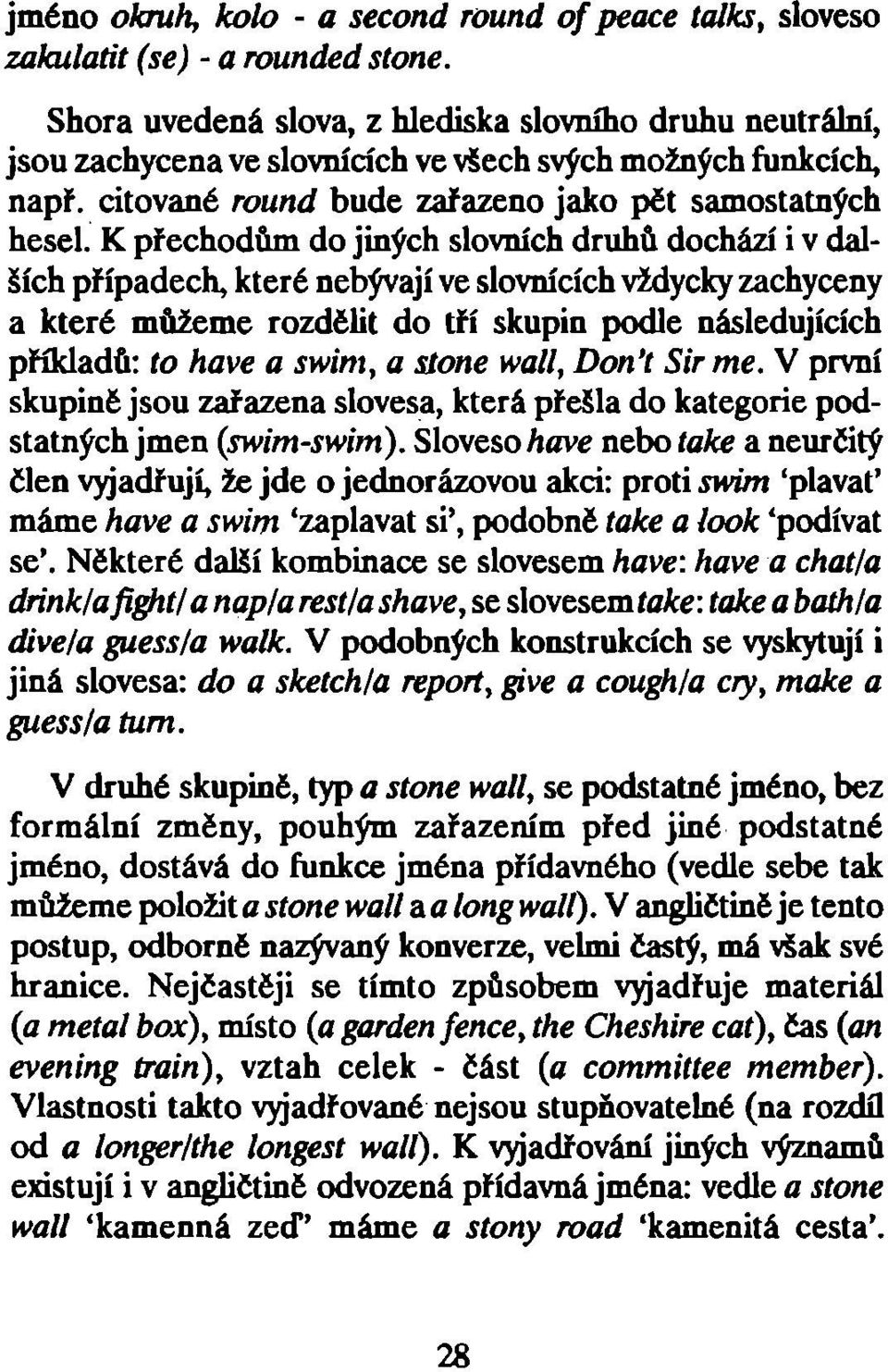 K přechodům do jiných slovních druhů dochází i v dalších případech, které nebývají ve slovnících vždycky zachyceny a které můžeme rozdělit do tří skupin podle následujících příkladů: to have a swim,