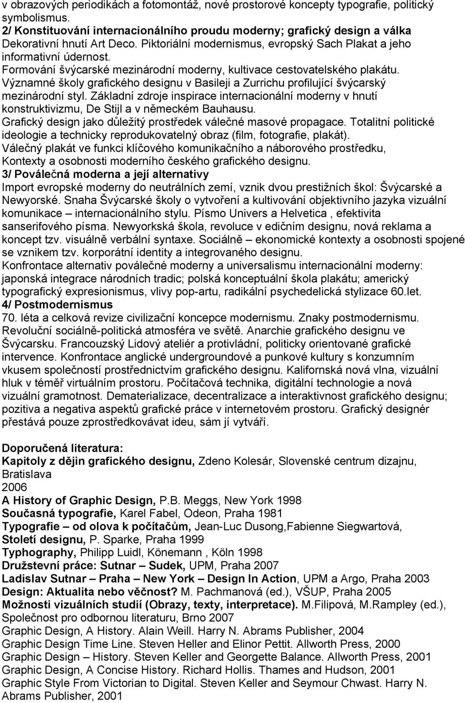 Formování švýcarské mezinárodní moderny, kultivace cestovatelského plakátu. Významné školy grafického designu v Basileji a Zurrichu profilující švýcarský mezinárodní styl.