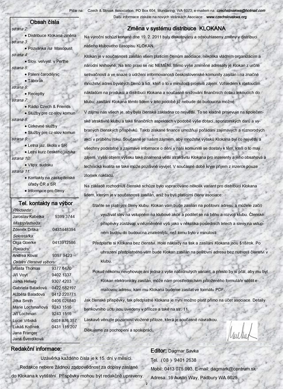 škola v SR Letni kurz českého jazyka strana 10: Vtipy, sudoku strana 11: Kontakty na zastupitelské úřady ČR a SR Informace pro členy Tel.