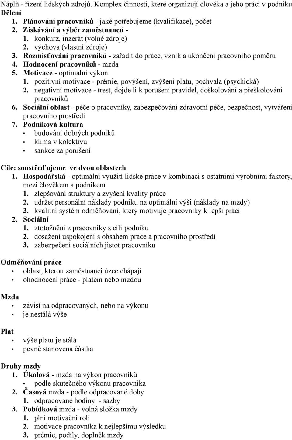 Hodnocení pracovníků - mzda 5. Motivace - optimální výkon 1. pozitivní motivace - prémie, povýšení, zvýšení platu, pochvala (psychická) 2.