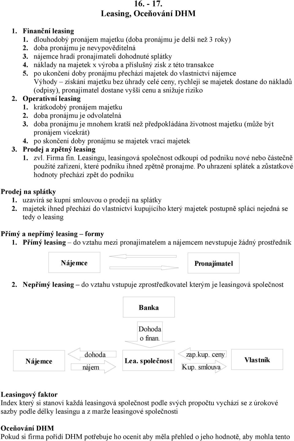 po ukončení doby pronájmu přechází majetek do vlastnictví nájemce Výhody získání majetku bez úhrady celé ceny, rychleji se majetek dostane do nákladů (odpisy), pronajimatel dostane vyšší cenu a