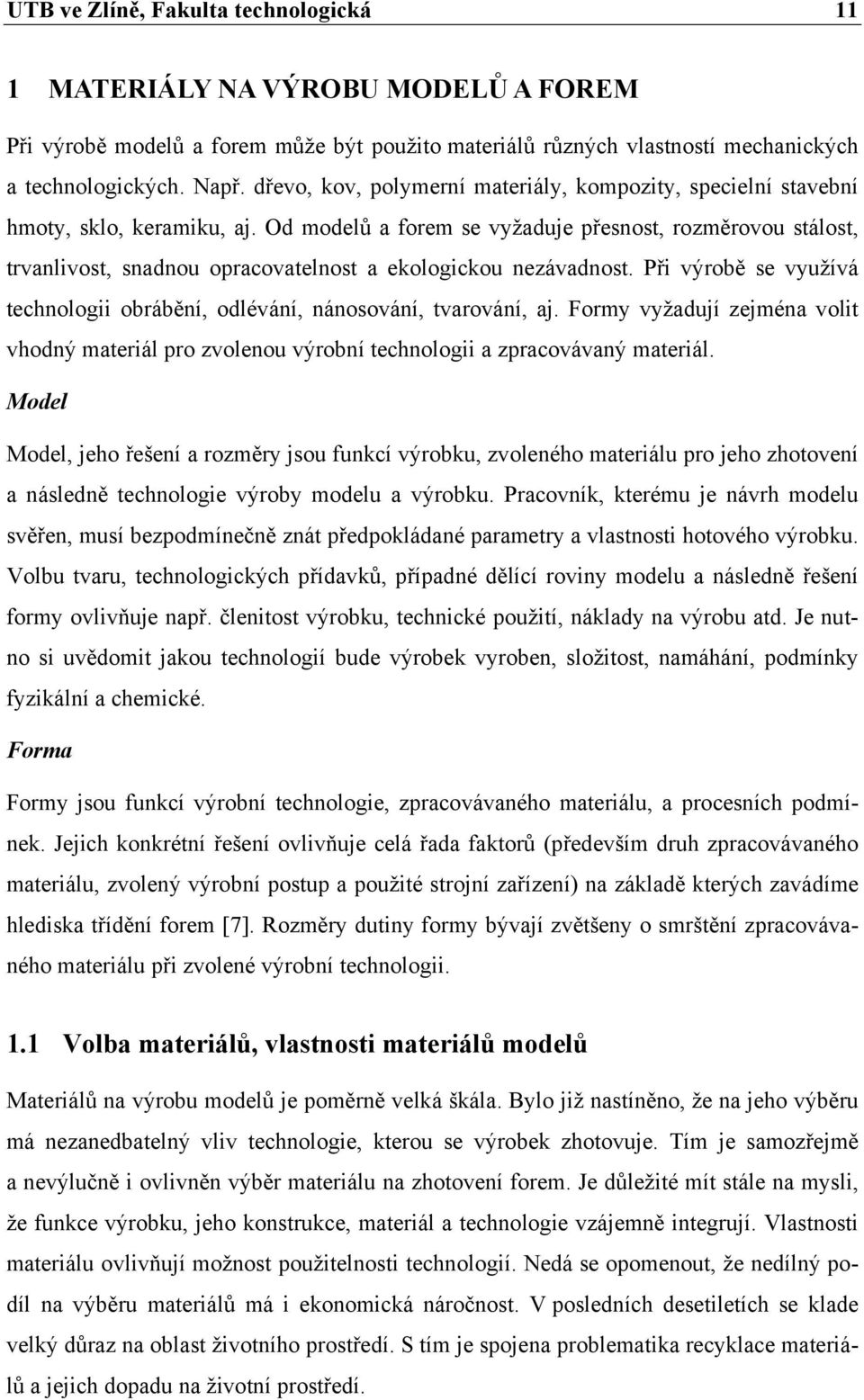 Od modelů a forem se vyžaduje přesnost, rozměrovou stálost, trvanlivost, snadnou opracovatelnost a ekologickou nezávadnost.