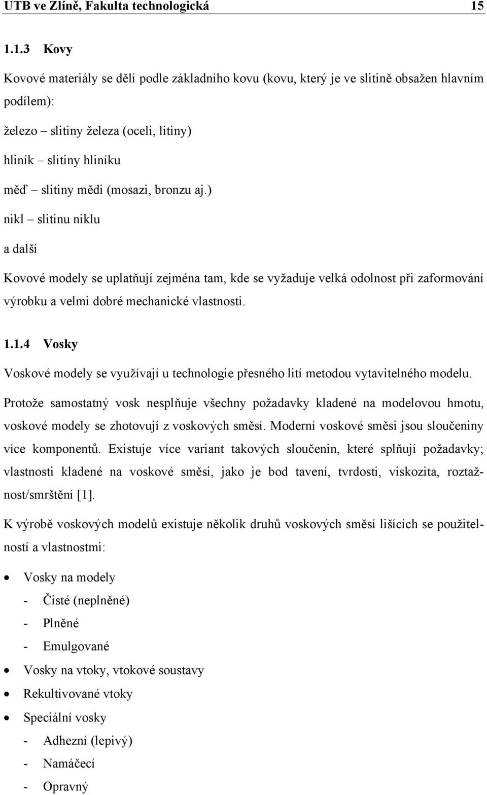 bronzu aj.) nikl slitinu niklu a další Kovové modely se uplatňují zejména tam, kde se vyžaduje velká odolnost při zaformování výrobku a velmi dobré mechanické vlastnosti. 1.